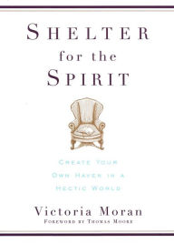 Title: Shelter for the Spirit: How to Make Your Home a Haven in a Hectic World, Author: Victoria Moran