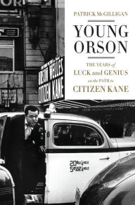 Title: Young Orson: The Years of Luck and Genius on the Path to Citizen Kane, Author: Patrick McGilligan