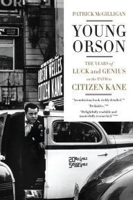 Title: Young Orson: The Years of Luck and Genius on the Path to Citizen Kane, Author: Patrick McGilligan