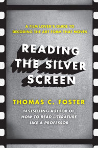 Title: Reading the Silver Screen: A Film Lover's Guide to Decoding the Art Form That Moves, Author: Thomas C. Foster