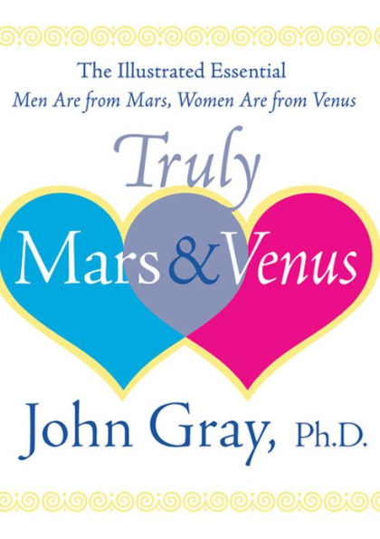 Truly Mars and Venus: The Illustrated Essential Men Are from Mars, Women Are from Venus