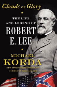 Title: Clouds of Glory: The Life and Legend of Robert E. Lee, Author: Michael Korda