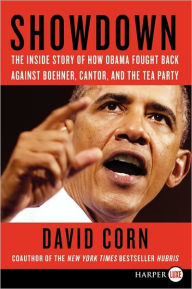 Title: Showdown: The Inside Story of How Obama Fought Back against Boehner, Cantor, and the Tea Party, Author: David Corn