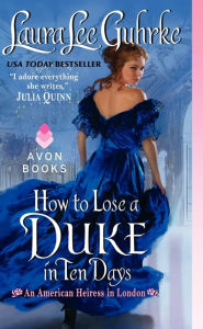 Title: How to Lose a Duke in Ten Days (American Heiress in London Series #2), Author: Laura Lee Guhrke