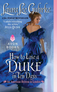 Title: How to Lose a Duke in Ten Days (American Heiress in London Series #2), Author: Laura Lee Guhrke