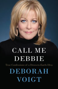 Title: Call Me Debbie: True Confessions of a Down-to-Earth Diva, Author: Deborah Voigt
