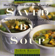 Title: Saved By Soup: More Than 100 Delicious Low-Fat Soups To Eat And Enjoy Every Day, Author: Judith Barrett