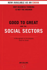Title: Good to Great and the Social Sectors: Why Business Thinking Is Not the Answer, Author: Jim Collins