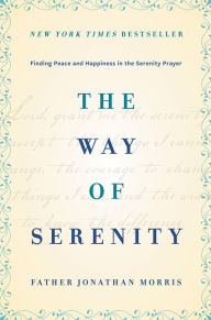 Title: The Way of Serenity: Finding Peace and Happiness in the Serenity Prayer, Author: Jonathan Morris