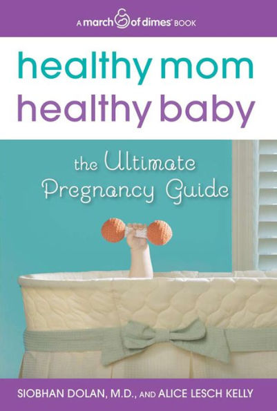 Healthy Mom, Healthy Baby (A March of Dimes Book): The Ultimate Pregnancy Guide