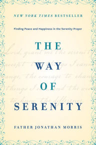 Title: The Way of Serenity: Finding Peace and Happiness in the Serenity Prayer, Author: Jonathan Morris