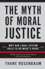 The Myth of Moral Justice: Why Our Legal System Fails to Do What's Right