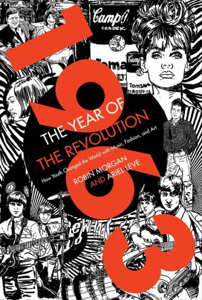 1963: The Year of the Revolution: How Youth Changed the World with Music, Art, and Fashion