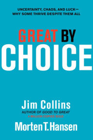 Title: Great by Choice: Uncertainty, Chaos, and Luck--Why Some Thrive Despite Them All, Author: Jim Collins