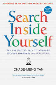 Title: Search Inside Yourself: The Unexpected Path to Achieving Success, Happiness (and World Peace), Author: Chade-Meng Tan