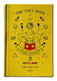 Title: The Tiny Book of Tiny Stories: Volume 3, Author: Joseph Gordon-Levitt