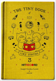 Title: The Tiny Book of Tiny Stories: Volume 3, Author: Joseph Gordon-Levitt