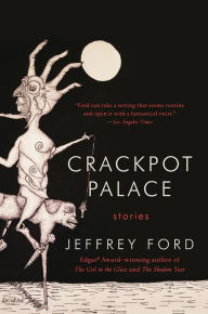 Title: Crackpot Palace: Stories, Author: Jeffrey Ford