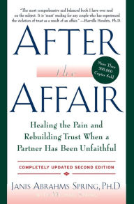 Title: After the Affair: Healing the Pain and Rebuilding Trust When a Partner Has Been Unfaithful (Updated Second Edition), Author: Janis Abrahms Spring