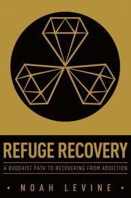 Title: Refuge Recovery: A Buddhist Path to Recovering from Addiction, Author: Noah Levine