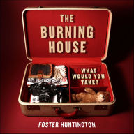 Title: The Burning House: What Would You Take?, Author: Foster Huntington