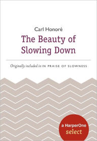 Title: The Beauty of Slowing Down: A HarperOne Select, Author: Carl Honore