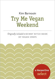 Title: Skinny Bitch Try Me Vegan Weekend: A HarperOne Select, Author: Kim Barnouin