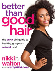Title: Better Than Good Hair: The Curly Girl Guide to Healthy, Gorgeous Natural Hair!, Author: Nikki Walton