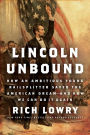 Lincoln Unbound: How an Ambitious Young Railsplitter Saved the American Dream-And How We Can Do It Again