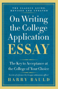 Title: On Writing the College Application Essay, 25th Anniversary Edition: The Key to Acceptance at the College of Your Choice, Author: Harry Bauld