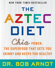 Title: The Aztec Diet: Chia Power: The Superfood That Gets You Skinny and Keeps You Healthy, Author: Bob Arnot