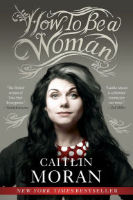 Title: How to Be a Woman, Author: Caitlin Moran