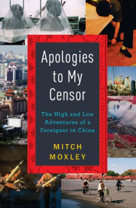 Title: Apologies to My Censor: The High and Low Adventures of a Foreigner in China, Author: Mitch Moxley