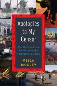 Title: Apologies to My Censor: The High and Low Adventures of a Foreigner in China, Author: Mitch Moxley