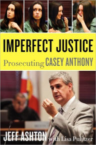 Title: Imperfect Justice: Prosecuting Casey Anthony, Author: Jeff Ashton