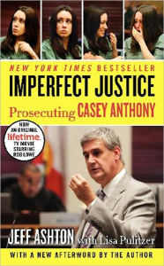 Title: Imperfect Justice: Prosecuting Casey Anthony, Author: Jeff Ashton