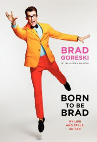 Title: Born to Be Brad: My Life and Style, So Far, Author: Brad Goreski