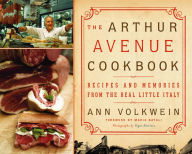 Title: The Arthur Avenue Cookbook: Recipes and Memories from the Real Little Italy, Author: Ann Volkwein