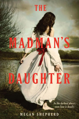 Title: The Madman's Daughter (Madman's Daughter Series #1), Author: Megan Shepherd