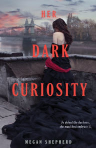 Title: Her Dark Curiosity (Madman's Daughter Series #2), Author: Megan Shepherd