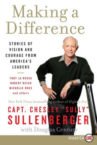 Title: Making a Difference: Stories of Vision and Courage from America's Leaders, Author: Chesley B Sullenberger III