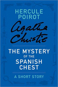 Title: The Mystery of the Spanish Chest (Short Story) (Hercule Poirot Series), Author: Agatha Christie