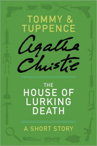 Title: The House of Lurking Death: A Tommy and Tuppence Short Story, Author: Agatha Christie