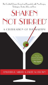 Title: Shaken Not Stirred: A Celebration of the Martini, Author: Anistatia R. Miller