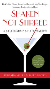 Title: Shaken Not Stirred: A Celebration of the Martini, Author: Anistatia R. Miller