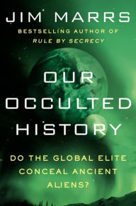 Title: Our Occulted History: Do the Global Elite Conceal Ancient Aliens?, Author: Jim Marrs