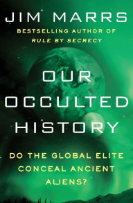 Title: Our Occulted History: Do the Global Elite Conceal Ancient Aliens?, Author: Jim Marrs