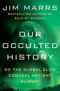 Title: Our Occulted History: Do the Global Elite Conceal Ancient Aliens?, Author: Jim Marrs