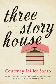 Title: Three Story House: A Novel, Author: Courtney Miller Santo