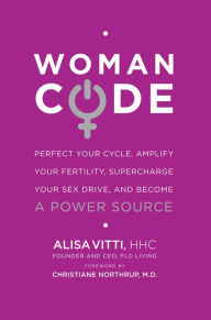 Title: WomanCode: Perfect Your Cycle, Amplify Your Fertility, Supercharge Your Sex Drive, and Become a Power Source, Author: Alisa Vitti